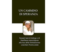 UN CAMMINO DI SPERANZA: Sessant’anni di dialogo e di fratellanza interreligiosa alla luce della Dichiarazione conciliare Nostra aetate