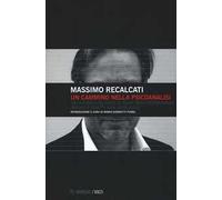 Un cammino nella psicoanalisi. Dalla clinica del vuoto Al padre della testimonianza (inediti e scritti rari 2003-2013)