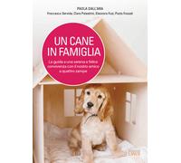 Un cane in famiglia. La guida a una serena e felice convivenza con il nost...