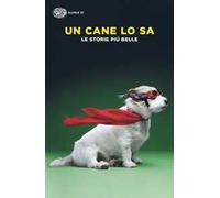 Un cane lo sa. Le storie più belle