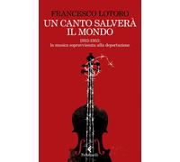 Un canto salverà il mondo. 1933-1953: la musica sopravvissuta alla deportazione