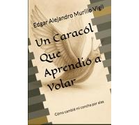 Un Caracol Que Aprendió a Volar: Cómo cambié mi concha por alas