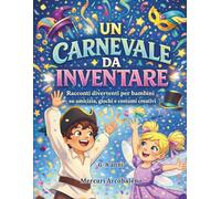Un Carnevale da Inventare: Racconti divertenti per bambini su amicizia, giochi e costumi creativi