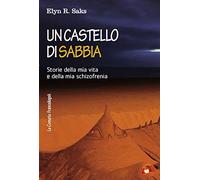 Un castello di sabbia. Storie della mia vita e della mia schizofrenia