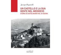 Un castello e la sua gente nel Medioevo. Storia di Castelnuovo val di Cecina