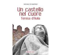 Un castello nel cuore. Teresa d'Avila
