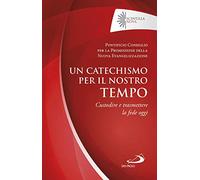 Un catechismo per il nostro tempo. Custodire e trasmettere la fede oggi