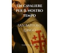 Un cavaliere per il nostro tempo. San Bartolo Longo