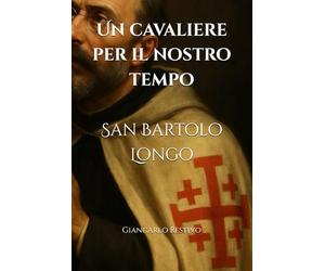 Un cavaliere per il nostro tempo. San Bartolo Longo