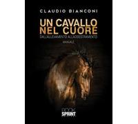 Un cavallo nel cuore. Dall'allevamento all'addestramento
