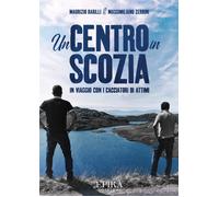 Un centro in Scozia. In viaggio con i cacciatori di attimi - Barilli Mauri...
