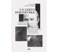 Un certo Dostoevskij. Biografia polifonica in lettere, diari e te