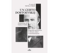 Un certo Dostoevskij. Biografia polifonica in lettere, diari e testimonianze