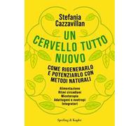 Un cervello tutto nuovo. Come rigenerarlo e potenziarlo con metodi naturali