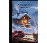 Un chalet pour tout recommencer: Une romance de Noël au Chalet des Lucioles