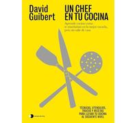 Un chef en tu cocina: Aprende cocina como te enseñarían en la mejor escuela, p