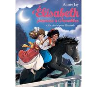 Un cheval pour Elisabeth: Elisabeth, princesse à Versailles - tome 6