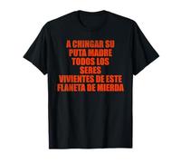 Un chingar su puta Madre Todos Los seres vivientes de este Maglietta