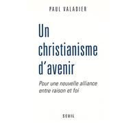 Un Christianisme D'Avenir. Pour Une Nouvelle Alliance Entre Raison Et Foi
