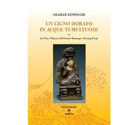 Un cigno dorato in acque tumultuose. La Vita e l'Epoca del Decimo Karmapa Choyin