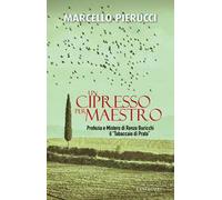 Un cipresso per maestro. Profezia e Mistero di Renzo Buricchi il «Tabaccaio di Prato». Nuova ediz.