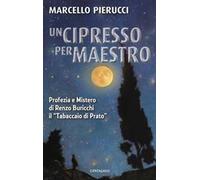 Un cipresso per maestro. Profezia e Mistero di Renzo Buricchi il «Tabaccaio di Prato». Nuova ediz.