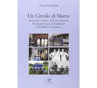 Un circolo di Marca. Storia del circolo e dell'associazione pensionati Cassa di Risparmnio della Marca Trevigliana