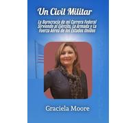 Un Civil Militar: La Burocracia de mi Carrera Federal Sirviendo al Ejército, la Armada y la Fuerza Aérea de los Estados Unidos