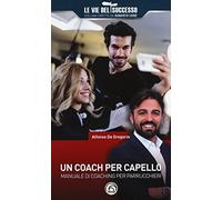 Un coach per capello. Manuale di coaching per parrucchieri