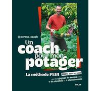 Un coach pour mon potager: Ma méthode PEBI 100% naturelle pour gagner du temps, pour + de récoltes et + d'autonomie