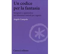 Un codice per la fantasia. Insegnare e apprendere nei laboratori teatrali per ragazzi