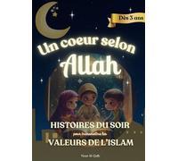 Un Coeur Selon Allah: Histoires du Soir pour Enfants Musulmans à partir de 3 ans. Transmettre les Valeurs de l'Islam