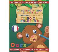 Un colorato mondo di animali - Italiano-Francia - Libro da colorare. Imparare il francia per bambini. Colorare e imparare in modo creativo.