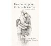 Un combat pour le reste de ma vie: vivre avec la spondylartrite