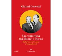 Un comunista tra Milano e Mosca. Dalla Guerra Fredda a Tangentopoli