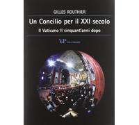 Un concilio per il XXI secolo. Il Vaticano II cinquant'anni dopo