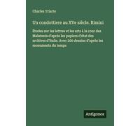 Un condottiere au XVe siècle. Rimini: Études sur les lettres et les arts à la cour des Malatesta d'après les papiers d'état des archives d'Italie. Avec 200 dessins d'après les monuments du temps