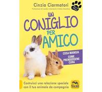 Un coniglio per amico. Costruisci una relazione speciale con il tuo animale da compagnia. Cosa mangia, come prendersene cura