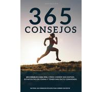 Un consejo cada día: 365 consejos eficaces para correr más rápido, estar en mejor forma y tener más éxito, tanto para principiantes como para corredores avanzados.
