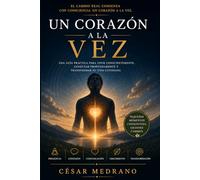Un Corazón a la vez: Una guía práctica sobre presencia, comunicación y vida consciente