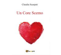 Un core scemo di Claudia Scarpati, 2017, Youcanprint