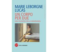 Un corpo per due. Una filosofia della gravidanza - 2026 - Vita e