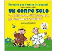Un corpo solo. «Sulle orme di Francesco per incontrare Cristo». Percorso per l'estate dei ragazzi. Con CD Audio