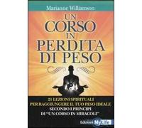Un corso in perdita di peso. 21 lezioni spirituali per raggiungere il tuo peso ideale secondo i principi di «un corso in miracoli»