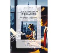Un criminologo in redazione. Investigazione e criminologia tra cronaca e fiction