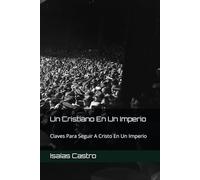 Un Cristiano En Un Imperio: Claves Para Seguir A Cristo En Un Imperio