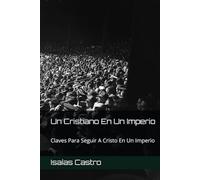 Un Cristiano En Un Imperio: Claves Para Seguir A Cristo En Un Imperio