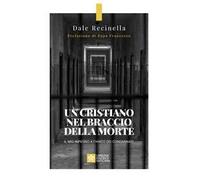 UN CRISTIANO NEL BRACCIO DELLA MORTE. IL MIO IMPEGNO A FIANCO DEI CONDANNATI -