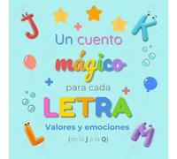 Un Cuento Mágico Para Cada Letra: Valores y Emociones (Segunda parte, de la J a la Q). Cuentos para aprender las letras.