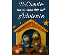 Un Cuento para cada día del Adviento: 24 cuentos breves ilustrados a todo color para vivir el adviento y descubrir el verdadero sentido de la navidad.